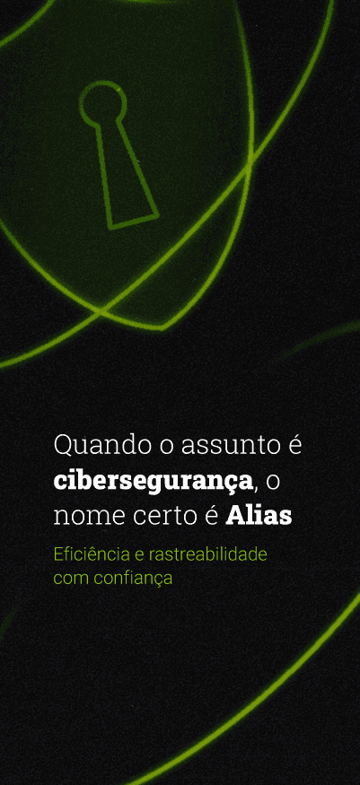 Quando o assunto é cibersegurança, o nome certo é Alias. Eficiência e rastreabilidade com confiança.