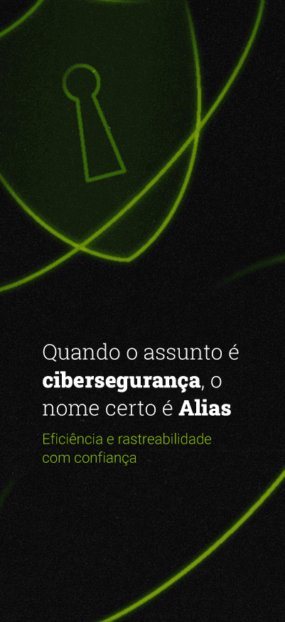 Quando o assunto é cibersegurança, o nome certo é Alias. Eficiência e rastreabilidade com confiança.